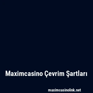 Maximcasino Çevrim Şartları