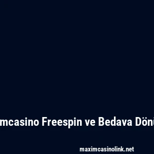 Maximcasino Freespin ve Bedava Dönüşler