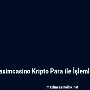 Maximcasino Kripto Para ile İşlemler