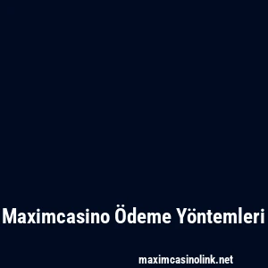 Maximcasino Ödeme Yöntemleri