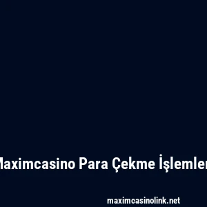 Maximcasino Para Çekme İşlemleri